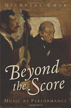 Beyond the Score: Music as Performance - Cook, Nicholas