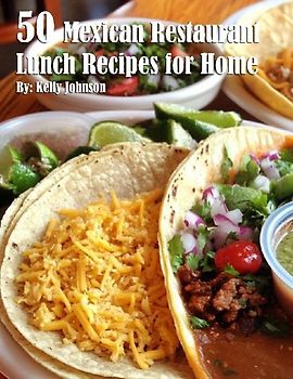 50 Mexican Restaurant Lunch Recipes for Home