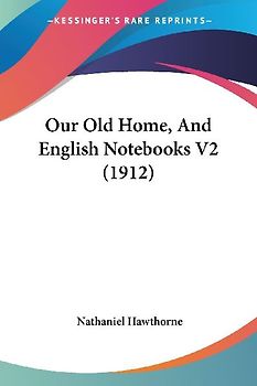 Our Old Home, And English Notebooks V2 (1912)