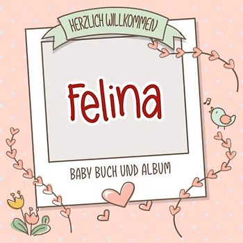 Herzlich Willkommen Felina - Baby Buch und Album: Personalisiertes Babybuch und Babyalbum, Geschenk zu Schwangerschaft und Geburt, Baby Name auf dem Cover