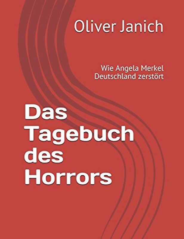 Das Tagebuch des Horrors: Wie Angela Merkel Deutschland zerstört