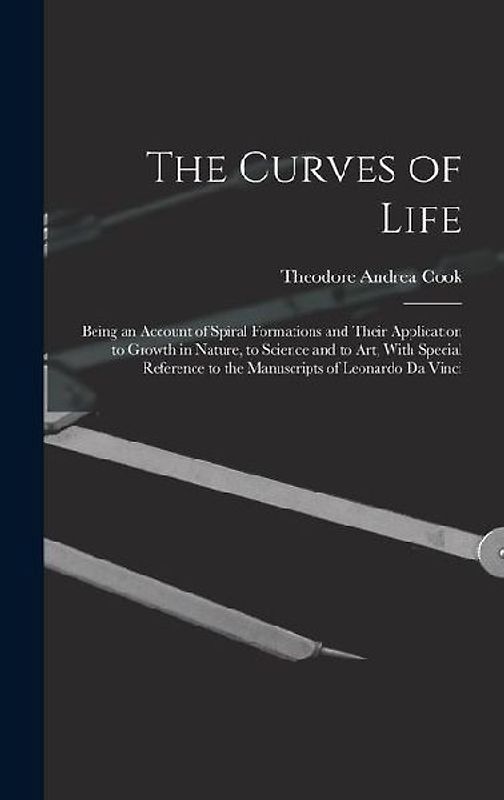 The Curves of Life; Being an Account of Spiral Formations and Their Application to Growth in Nature, to Science and to art; With Special Reference to the Manuscripts of Leonardo da Vinci