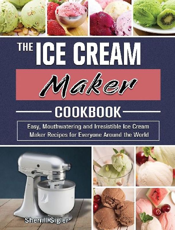 The Ice Cream Maker Cookbook