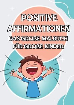 DIN A4 Positive Affirmationen Das große Malbuch für große Kinder: Für Vorschulkinder und Schulkinder zum Stärken der mentalen Gesundheit