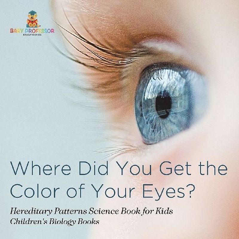 Where Did You Get the Color of Your Eyes? - Hereditary Patterns Science Book for Kids | Children's Biology Books
