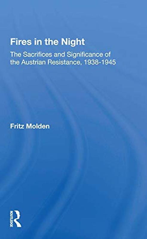Fires In The Night: The Sacrifices and Significance of the Austrian Resistance, 1938-1945