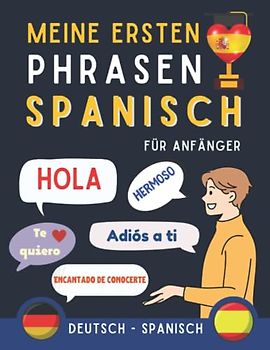 Meine ersten Phrasen Spanisch: Lernen Sie die 100 häufigsten Redewendungen der spanischen Sprache, Zweisprachiges Buch Deutsch-Spanisch, Spanischbuch ... Spanischbuch für Erwachsene und Kinder