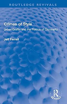 Crimes of Style: Urban Graffiti and the Politics of Criminality (Routledge Revivals)