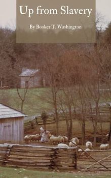 Up from Slavery: An Autobiography by Booker T. Washington (Annotated)