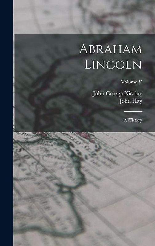 Abraham Lincoln: A History; Volume V
