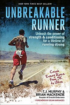 Unbreakable Runner: Unleash the Power of Strength & Conditioning for a Lifetime of Running Strong - Murphy, T. J.
