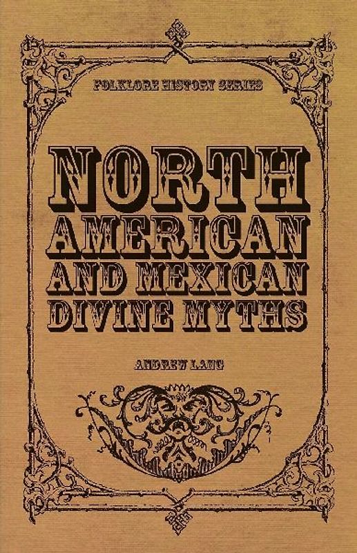 North American and Mexican Divine Myths (Folklore History Series)