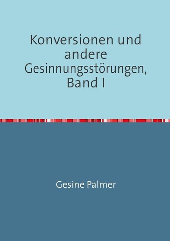 Konversionen und andere Gesinnungsstörungen, Band I
