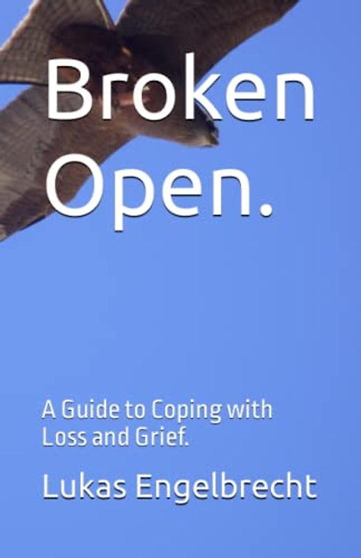 Broken Open.: A Guide to Coping with Loss and Grief.
