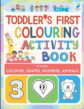 Toddler's First Colouring Activity Book to Learn The Colours, Animals, Shapes and Numbers: Activity Workbook for Kids Ages 2-4 Years: Jumbo Colouring ... Activities, Large Print, size 8.5x11.