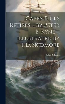 Cappy Ricks Retires ... by Peter B. Kyne ... Illustrated by T.D. Skidmore