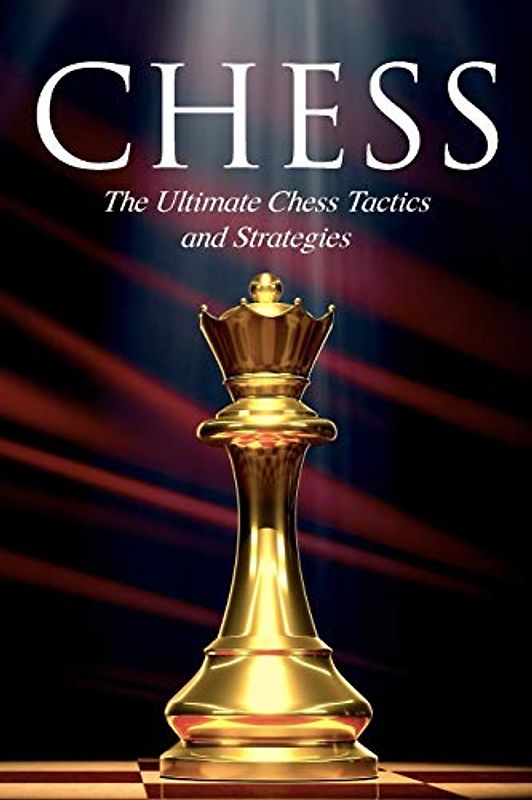 CHESS: The Ultimate Chess Tactics and Strategies