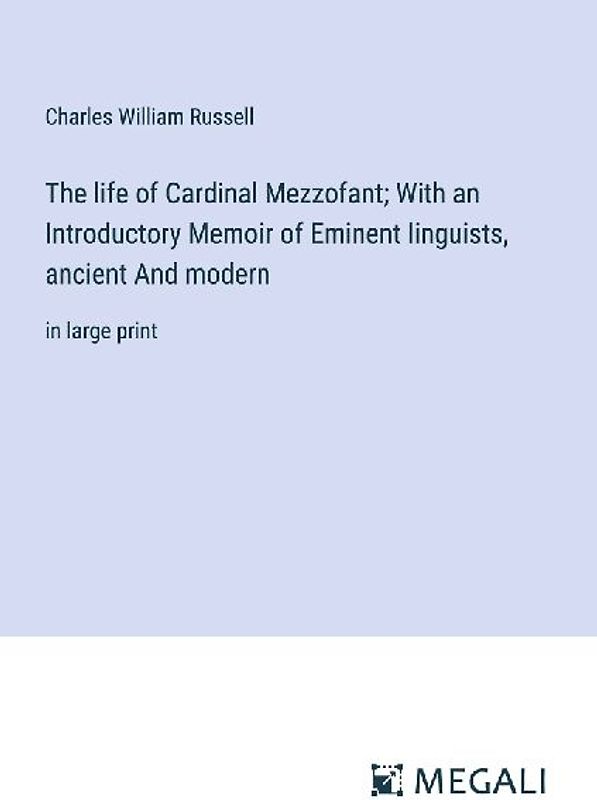 The life of Cardinal Mezzofant; With an Introductory Memoir of Eminent linguists, ancient And modern