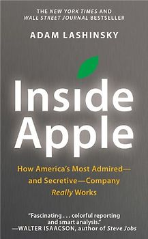 Inside Apple: How America's Most Admired--and Secretive--Company Really Works - Lashinsky, Adam