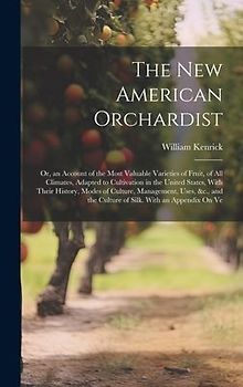 The New American Orchardist: Or, an Account of the Most Valuable Varieties of Fruit, of All Climates, Adapted to Cultivation in the United States,