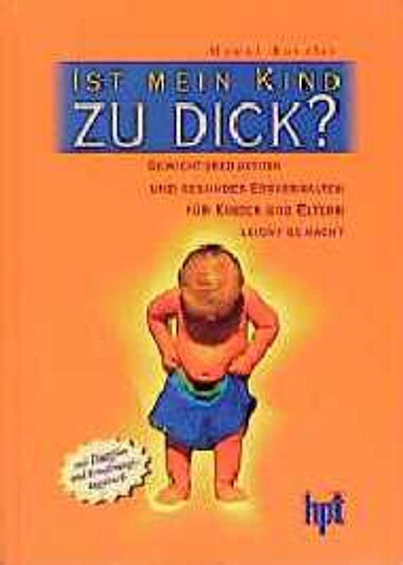 Ist mein Kind zu dick?. Gewichtsreduktion und gesundes Essverhalten für Kinder und Eltern leicht gemacht