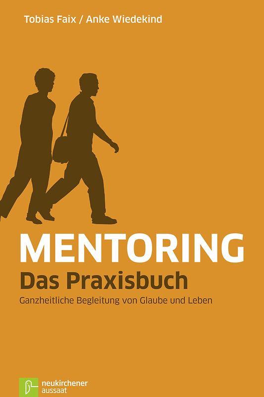 Mentoring - Das Praxisbuch. Ganzheitliche Begleitung von Glaube und Leben