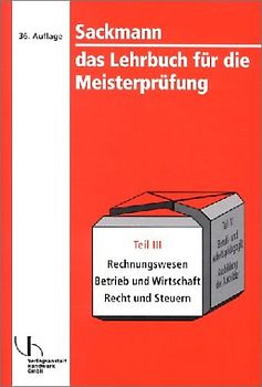 Sackmann - das Lehrbuch für die Meisterprüfung / Rechnungswesen - Betrieb und Wirtschaft - Recht und Steuern. Teil III und IV. Ausbildung der Ausbilder