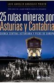 25 rutas mineras por Asturias y Cantabria : Cuenca Central Asturiana y Picos de Europa