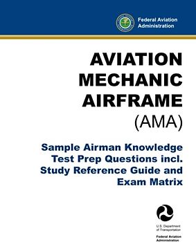 Aviation Mechanic Airframe (AMA) - Sample Airman Knowledge Test Prep Questions incl. Study Reference Guide and Exam Matrix: (FAA A&P Training Aid)