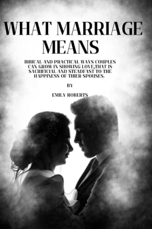 What Marriage Means: Biblical and practical ways couples can grow in showing love, that is sacrificial and steadfast to the happiness of their spouses.