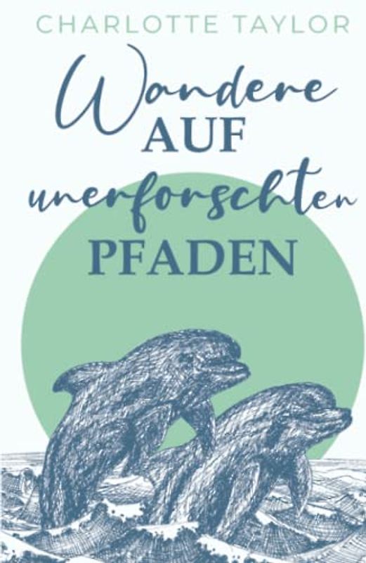 Wandere auf unerforschten Pfaden: Ein Liebesroman über die tröstliche Kraft des Aufbruchs (Insel der Wale, Band 3)