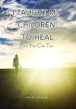 I Taught My Children How to Heal and You Can Too