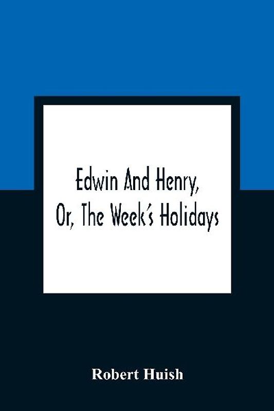 Edwin And Henry, Or, The Week'S Holidays
