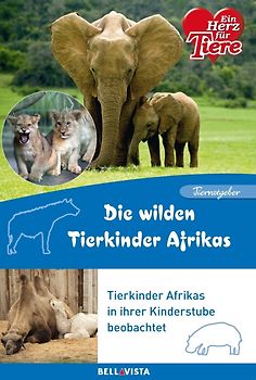 Ein Herz für Tiere: Die wilden Tierkinder Afrikas - Tierkinder Afrikas in ihrer Kinderstube beobachtet [Broschiert]