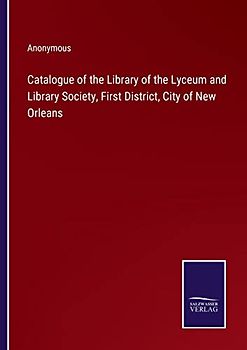 Catalogue of the Library of the Lyceum and Library Society, First District, City of New Orleans