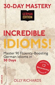 30-Day Mastery: Incredible Idioms!: Master 90 Fluency-Boosting Idioms in 30 Days ¦ German Edition (30-Day Mastery | German Edition)
