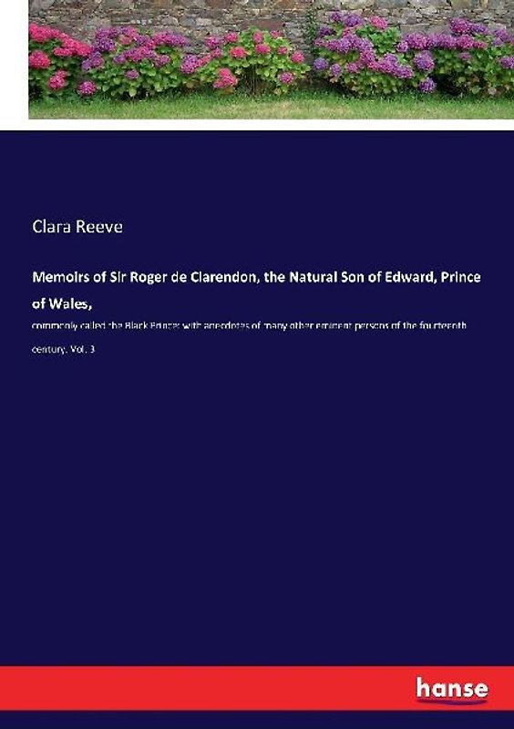 Memoirs of Sir Roger de Clarendon, the Natural Son of Edward, Prince of Wales,