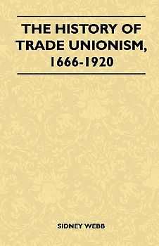 The History Of Trade Unionism, 1666-1920
