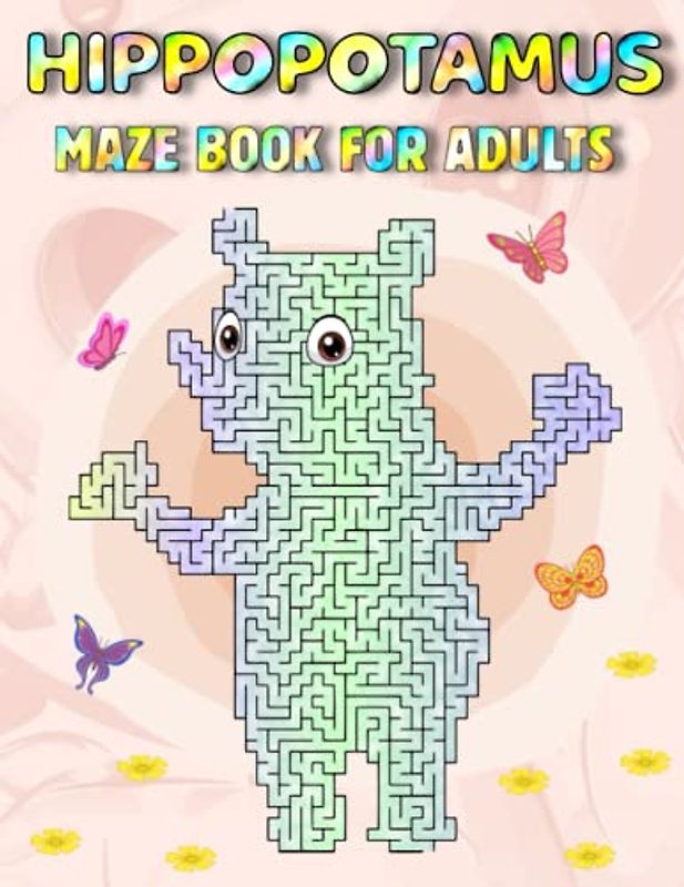 Hippopotamus Maze Book For Adults: Hard Hippopotamus Mazes For Adults Hours Of Fun And Relaxing
