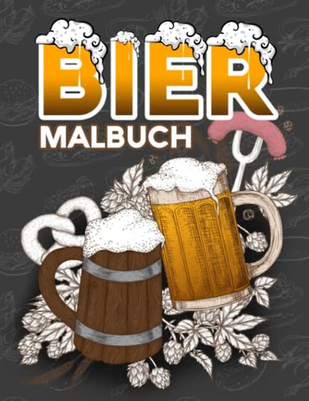 Bier Malbuch: Mehr 30 Lustige Malseiten für Biertrinker und Liebhaber Für Männer und Frauen die Gerne Trinken, Träumen und Genießen