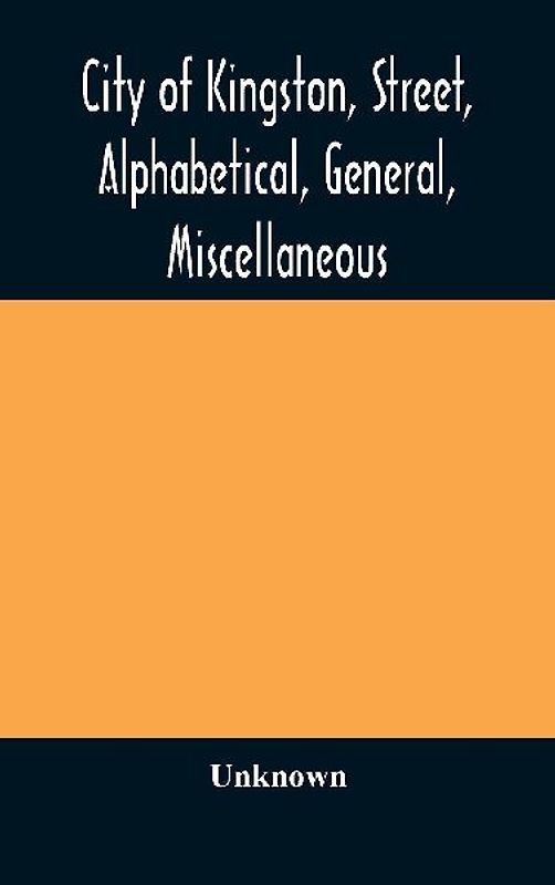 City Of Kingston, Street, Alphabetical, General, Miscellaneous And Classified Business Directory For The Year 1890-91, Including Residents Of Barriefield, Garden Island And Portsmouth.