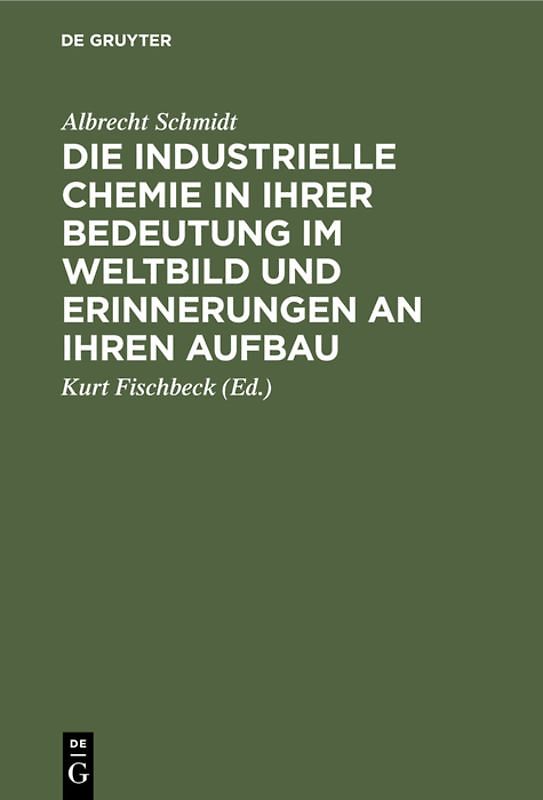 Die industrielle Chemie in ihrer Bedeutung im Weltbild und Erinnerungen an ihren Aufbau