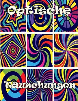 Optische Täuschungen: "Die Meisterwerke der Optischen Täuschungen: Eine Reise durch die fesselnde Welt der visuellen Illusionen"