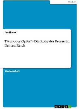Täter oder Opfer? - Die Rolle der Presse im Dritten Reich
