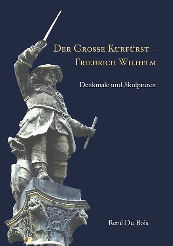Der Große Kurfürst - Friedrich Wilhelm. Denkmale und Skulpturen