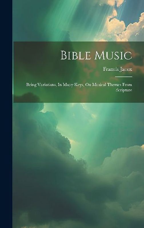 Bible Music: Being Variations, In Many Keys, On Musical Themes From Scripture