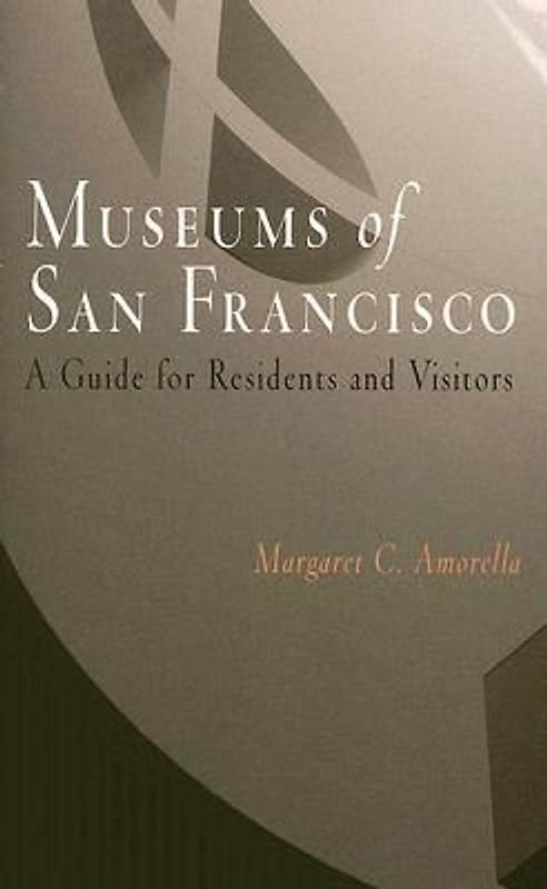 Museums of San Francisco: A Guide for Residents and Visitors