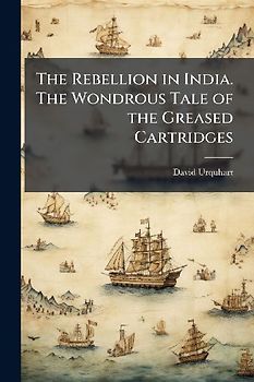 The Rebellion in India. The Wondrous Tale of the Greased Cartridges