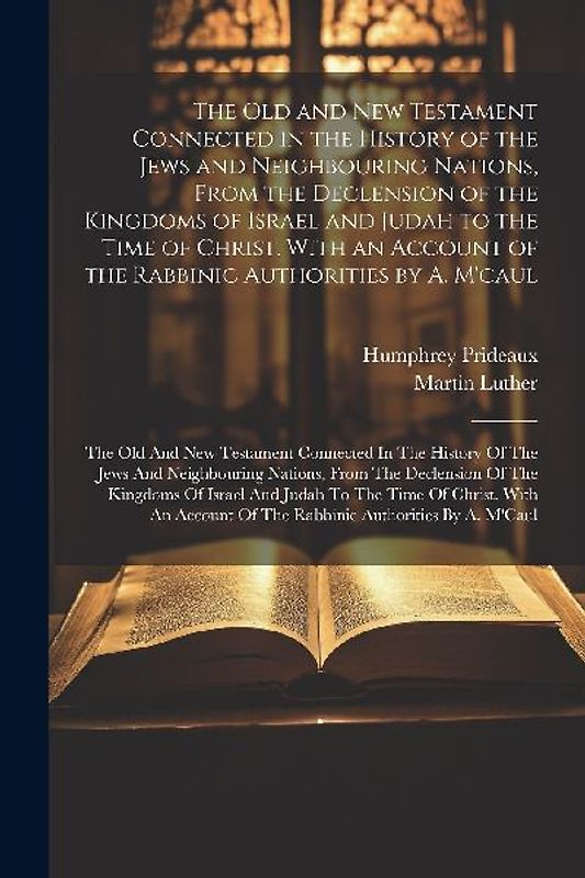 The Old and New Testament Connected in the History of the Jews and Neighbouring Nations, From the Declension of the Kingdoms of Israel and Judah to th