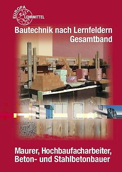 Bautechnik nach Lernfeldern - Gesamtband. für Maurer, Hochbaufacharbeiter, Beton- und Stahlbetonbauer